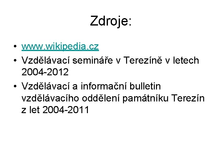 Zdroje: • www. wikipedia. cz • Vzdělávací semináře v Terezíně v letech 2004 -2012