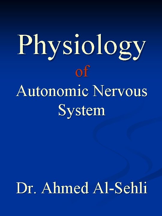 Physiology of Autonomic Nervous System Dr. Ahmed Al-Sehli 