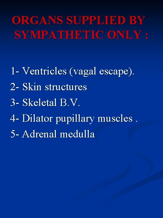 ORGANS SUPPLIED BY SYMPATHETIC ONLY : 1 - Ventricles (vagal escape). 2 - Skin
