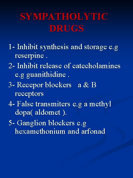 SYMPATHOLYTIC DRUGS 1 - Inhibit synthesis and storage e. g reserpine. 2 - Inhibit