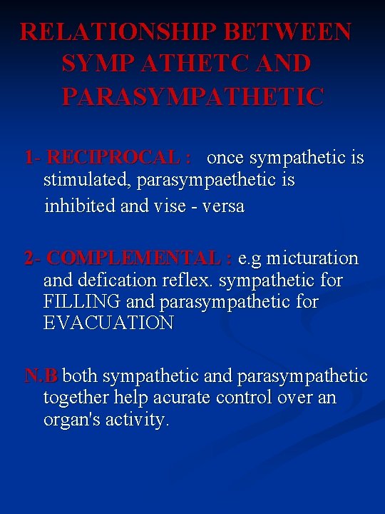 RELATIONSHIP BETWEEN SYMP ATHETC AND PARASYMPATHETIC 1 - RECIPROCAL : once sympathetic is stimulated,