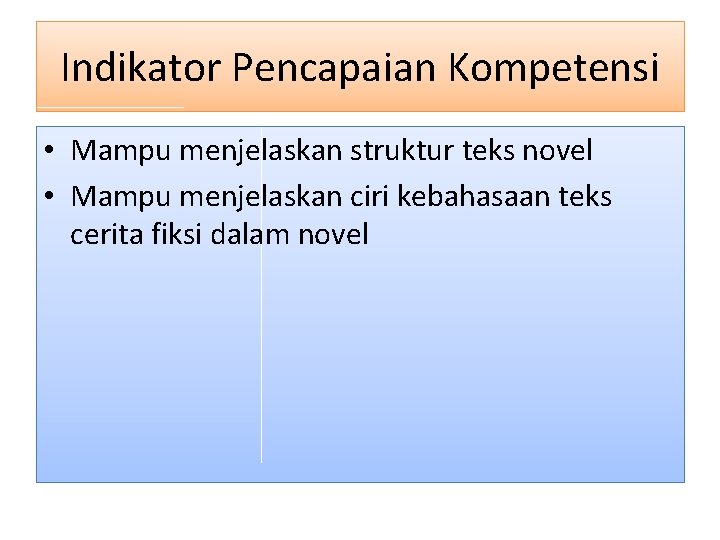 Indikator Pencapaian Kompetensi • Mampu menjelaskan struktur teks novel • Mampu menjelaskan ciri kebahasaan