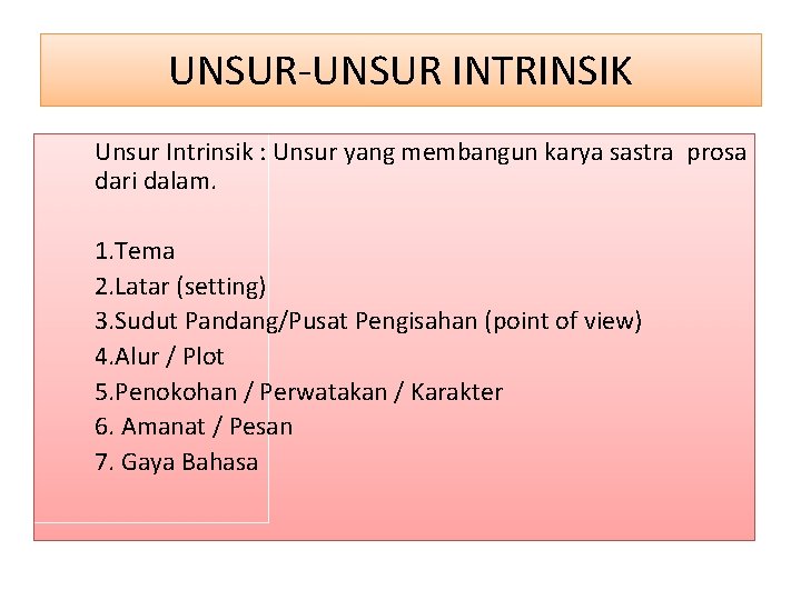 UNSUR-UNSUR INTRINSIK Unsur Intrinsik : Unsur yang membangun karya sastra prosa dari dalam. 1.