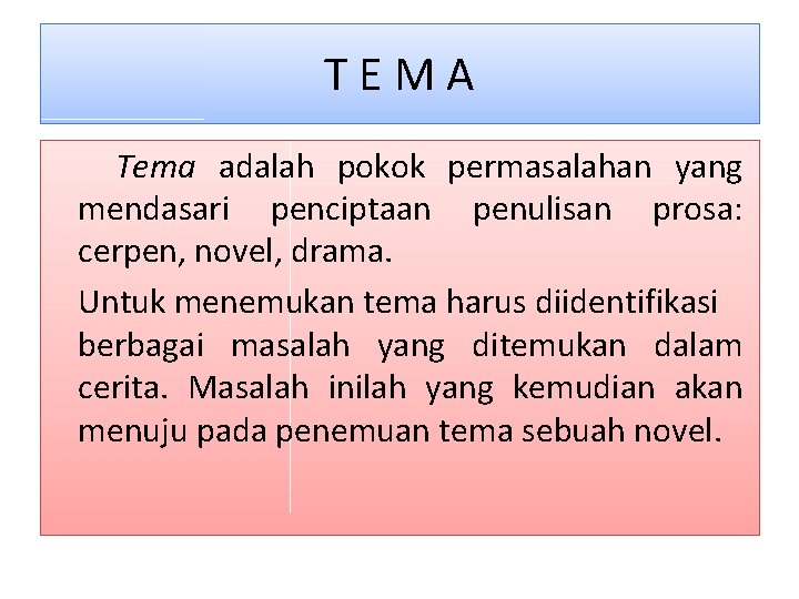 TEMA Tema adalah pokok permasalahan yang mendasari penciptaan penulisan prosa: cerpen, novel, drama. Untuk