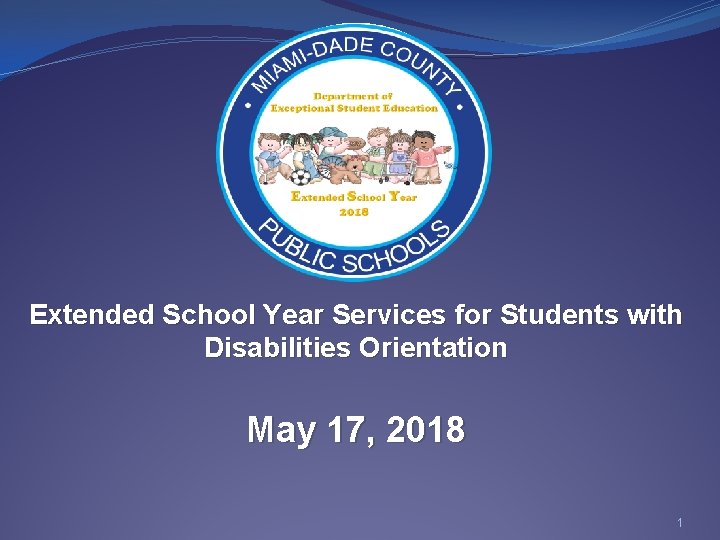 Extended School Year Services for Students with Disabilities Orientation May 17, 2018 1 