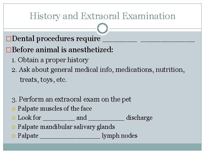History and Extraoral Examination �Dental procedures require ___________ �Before animal is anesthetized: 1. Obtain