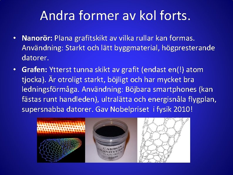 Andra former av kol forts. • Nanorör: Plana grafitskikt av vilka rullar kan formas.