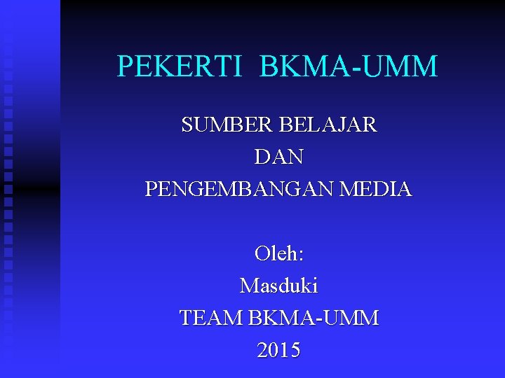 PEKERTI BKMA-UMM SUMBER BELAJAR DAN PENGEMBANGAN MEDIA Oleh: Masduki TEAM BKMA-UMM 2015 