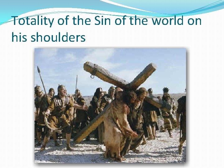 Totality of the Sin of the world on his shoulders 