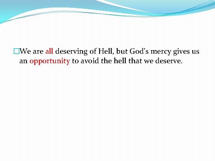 �We are all deserving of Hell, but God’s mercy gives us an opportunity to