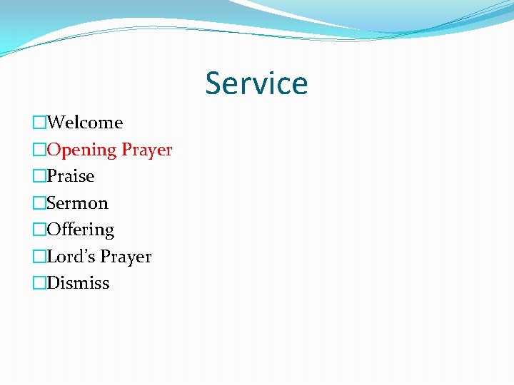Service �Welcome �Opening Prayer �Praise �Sermon �Offering �Lord’s Prayer �Dismiss 