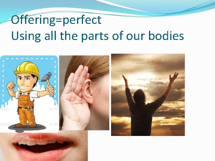 Offering=perfect Using all the parts of our bodies 