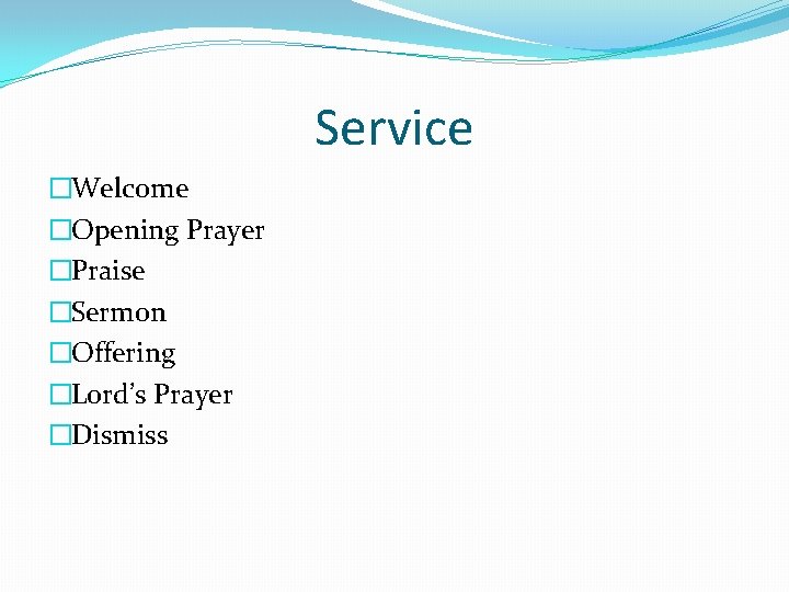Service �Welcome �Opening Prayer �Praise �Sermon �Offering �Lord’s Prayer �Dismiss 