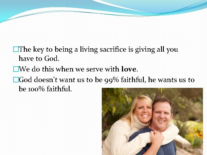 �The key to being a living sacrifice is giving all you have to God.