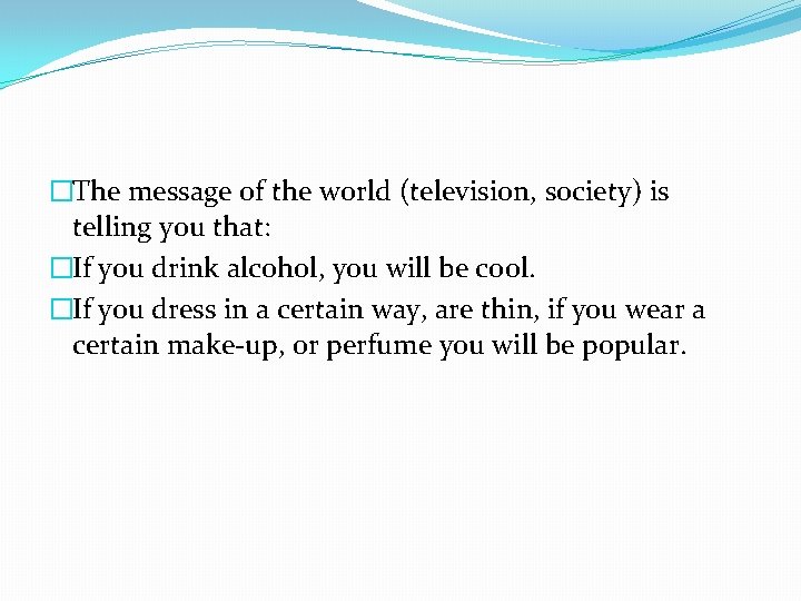 �The message of the world (television, society) is telling you that: �If you drink