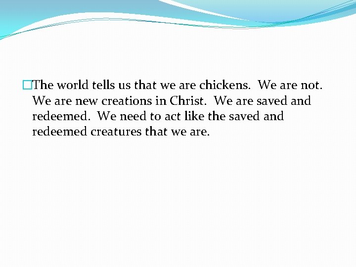 �The world tells us that we are chickens. We are not. We are new