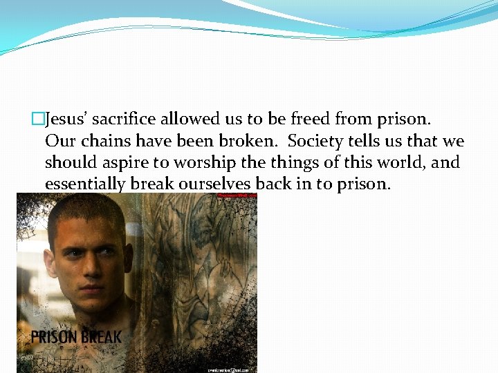 �Jesus’ sacrifice allowed us to be freed from prison. Our chains have been broken.