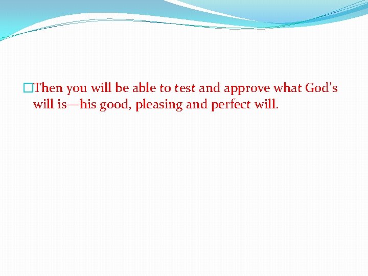 �Then you will be able to test and approve what God’s will is—his good,