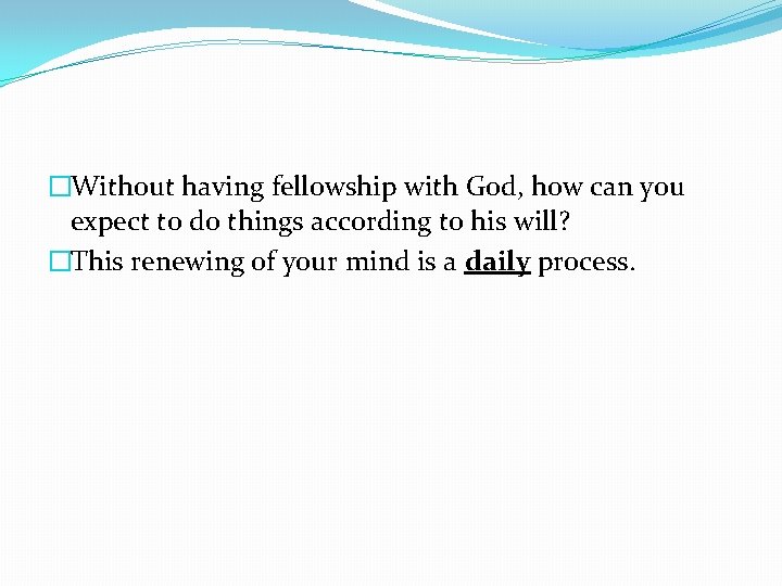 �Without having fellowship with God, how can you expect to do things according to