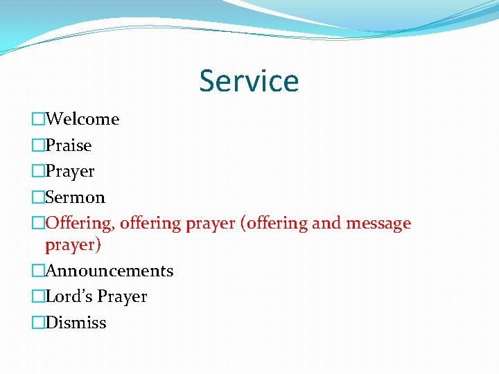 Service �Welcome �Praise �Prayer �Sermon �Offering, offering prayer (offering and message prayer) �Announcements �Lord’s
