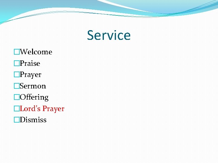 Service �Welcome �Praise �Prayer �Sermon �Offering �Lord’s Prayer �Dismiss 