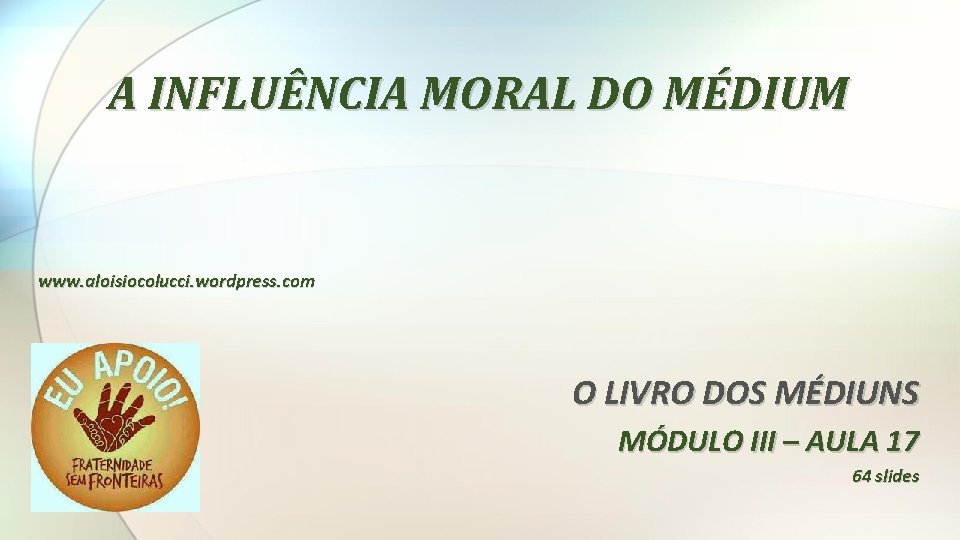 A INFLUÊNCIA MORAL DO MÉDIUM www. aloisiocolucci. wordpress. com O LIVRO DOS MÉDIUNS MÓDULO