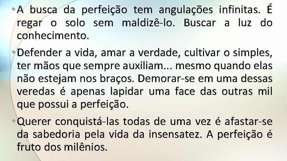  • A busca da perfeição tem angulações infinitas. É regar o solo sem