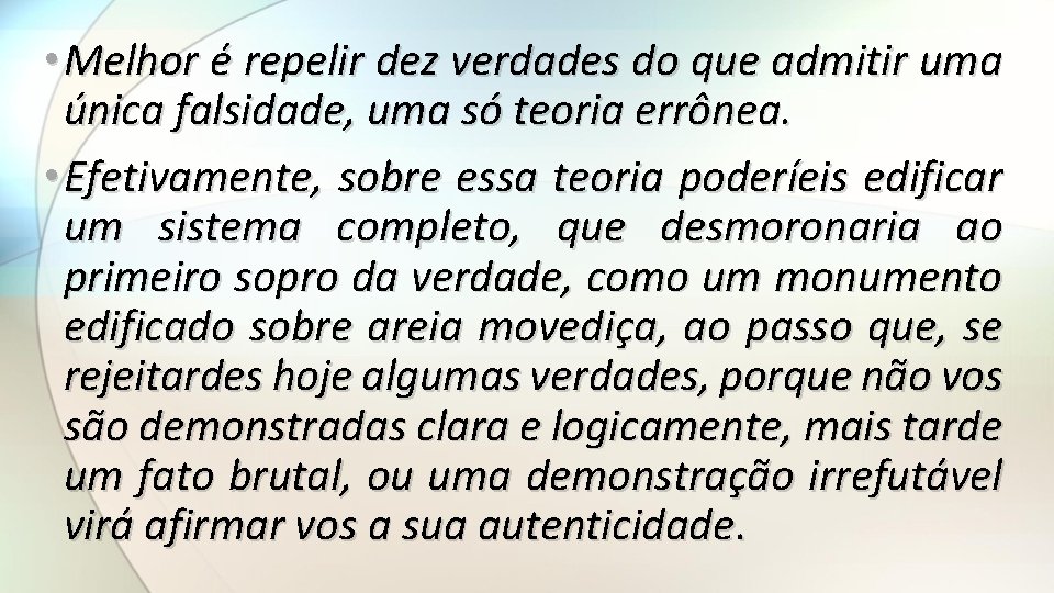  • Melhor é repelir dez verdades do que admitir uma única falsidade, uma