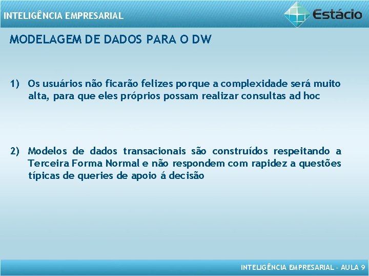 INTELIGÊNCIA EMPRESARIAL MODELAGEM DE DADOS PARA O DW 1) Os usuários não ficarão felizes