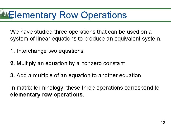 Elementary Row Operations We have studied three operations that can be used on a