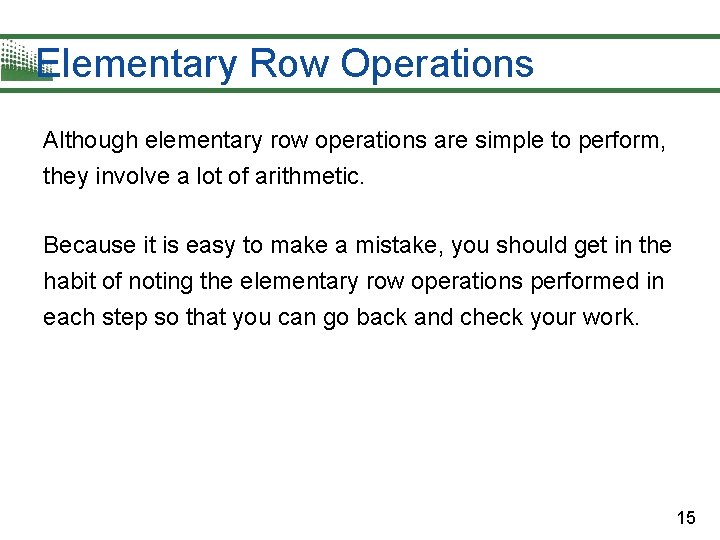 Elementary Row Operations Although elementary row operations are simple to perform, they involve a