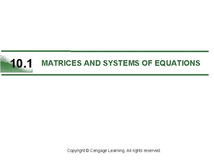 10. 1 MATRICES AND SYSTEMS OF EQUATIONS Copyright © Cengage Learning. All rights reserved.