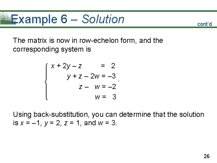 Example 6 – Solution cont’d The matrix is now in row-echelon form, and the