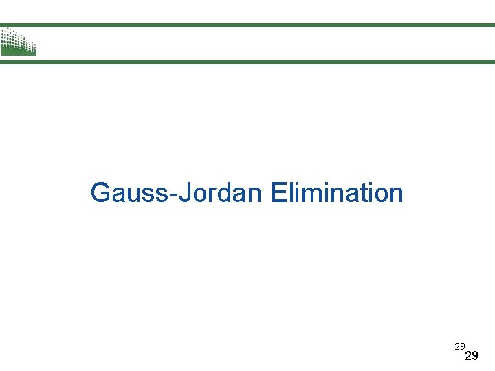 Gauss-Jordan Elimination 29 29 