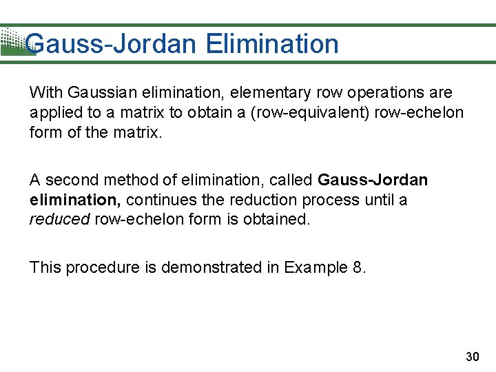 Gauss-Jordan Elimination With Gaussian elimination, elementary row operations are applied to a matrix to