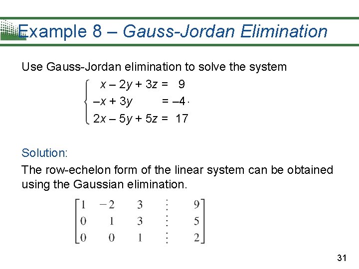 Example 8 – Gauss-Jordan Elimination Use Gauss-Jordan elimination to solve the system x –