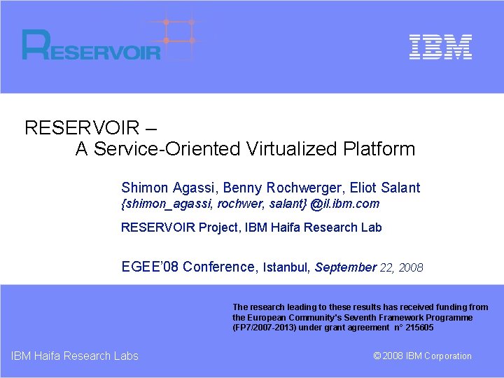 RESERVOIR – A Service-Oriented Virtualized Platform Shimon Agassi, Benny Rochwerger, Eliot Salant {shimon_agassi, rochwer,