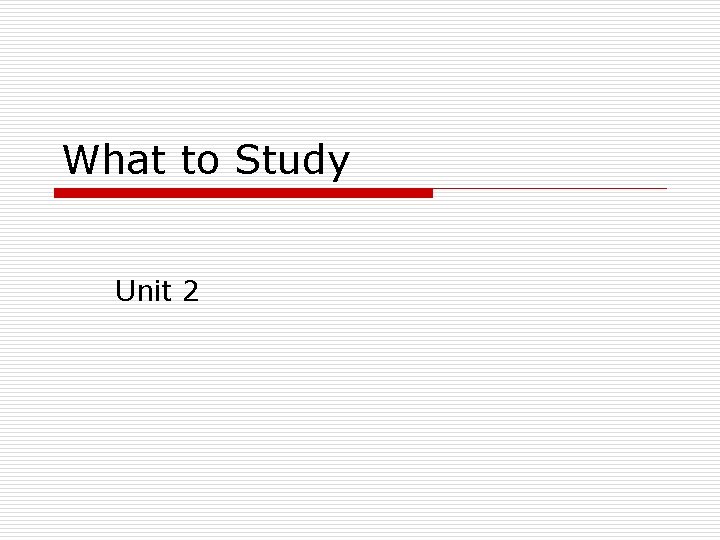 What to Study Unit 2 