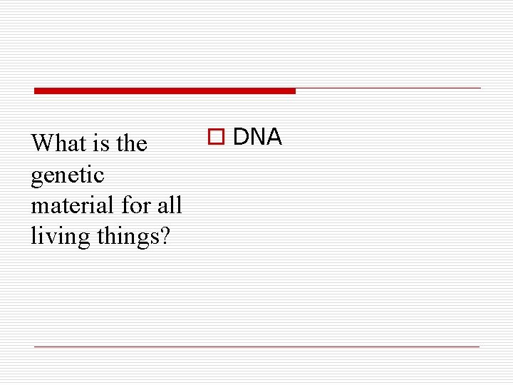 o DNA What is the genetic material for all living things? 