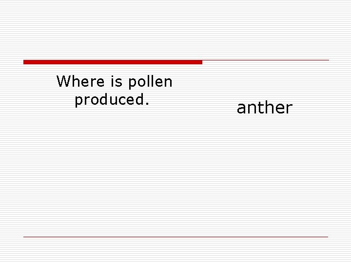 Where is pollen produced. anther 