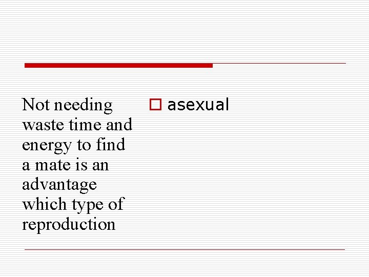 Not needing o asexual waste time and energy to find a mate is an