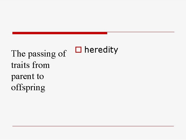 The passing of traits from parent to offspring o heredity 