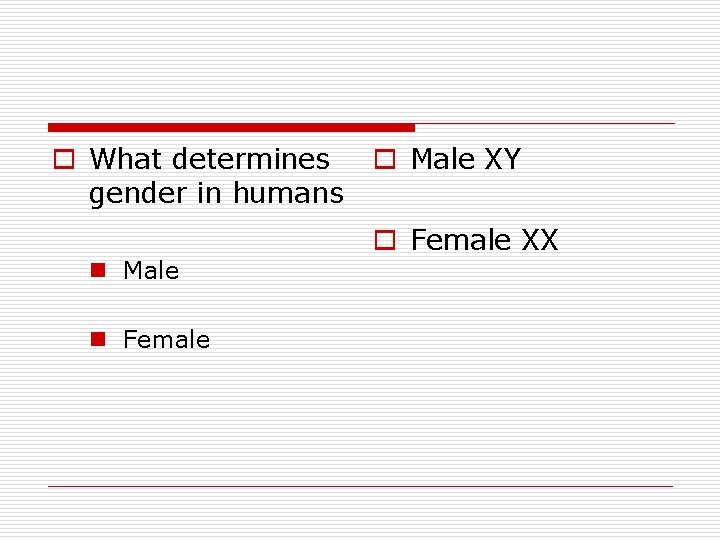 o What determines gender in humans n Male n Female o Male XY o