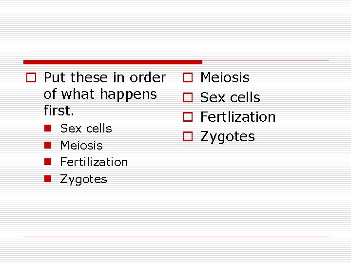 o Put these in order of what happens first. n n Sex cells Meiosis
