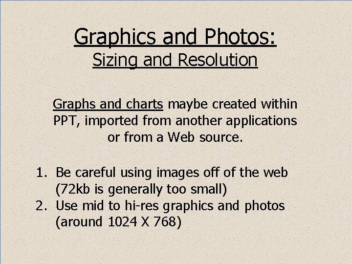 Graphics and Photos: Sizing and Resolution Graphs and charts maybe created within PPT, imported Graphics and Photos: Sizing and Resolution Graphs and charts maybe created within PPT, imported