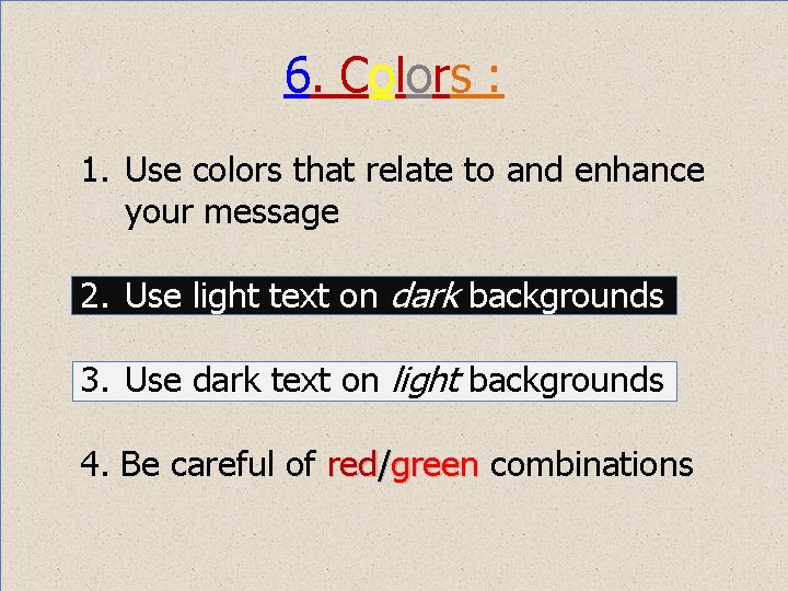 6. Colors : 1. Use colors that relate to and enhance your message 2. 6. Colors : 1. Use colors that relate to and enhance your message 2.