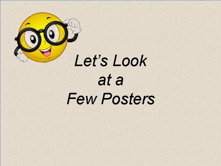 Let’s Look at a Few Posters Let’s Look at a Few Posters