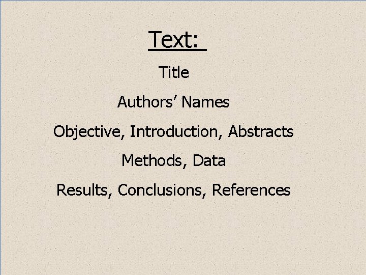 Text: Title Authors’ Names Objective, Introduction, Abstracts Methods, Data Results, Conclusions, References Text: Title Authors’ Names Objective, Introduction, Abstracts Methods, Data Results, Conclusions, References