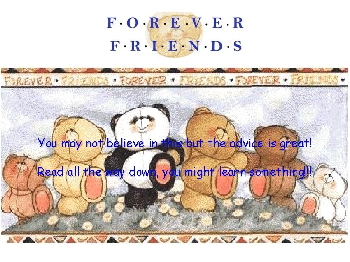 You may not believe in this but the advice is great! Read all the