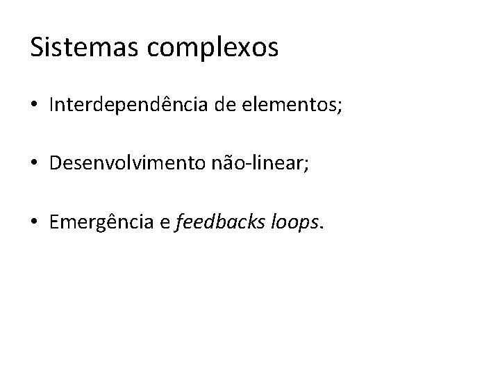 Sistemas complexos • Interdependência de elementos; • Desenvolvimento não-linear; • Emergência e feedbacks loops.